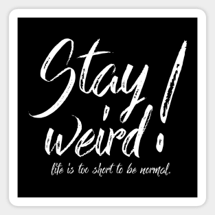 Stay Weird! Life is too short to be normal. Magnet